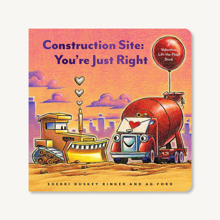 A Valentine Lift-the Flap Book: Construction Site You're Just Right Board Book